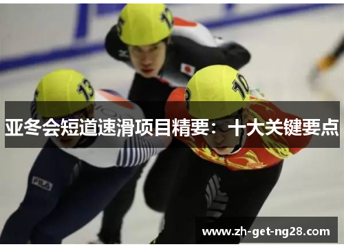 亚冬会短道速滑项目精要：十大关键要点