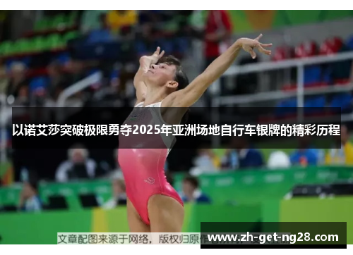 以诺艾莎突破极限勇夺2025年亚洲场地自行车银牌的精彩历程