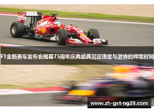 F1全新赛车发布会揭幕75周年庆典盛典见证速度与激情的辉煌时刻