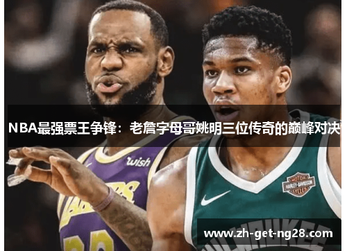 NBA最强票王争锋：老詹字母哥姚明三位传奇的巅峰对决