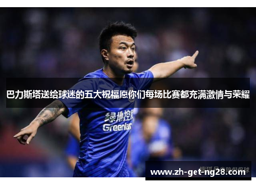 巴力斯塔送给球迷的五大祝福愿你们每场比赛都充满激情与荣耀