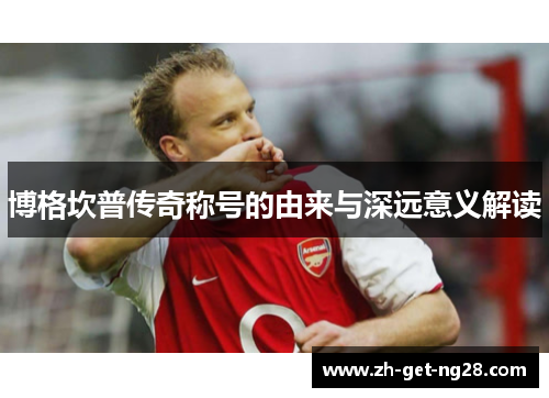 博格坎普传奇称号的由来与深远意义解读