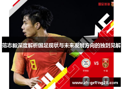 范志毅深度解析国足现状与未来发展方向的独到见解