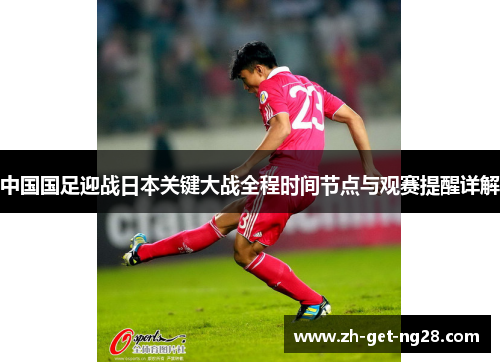 中国国足迎战日本关键大战全程时间节点与观赛提醒详解