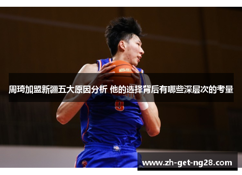 周琦加盟新疆五大原因分析 他的选择背后有哪些深层次的考量