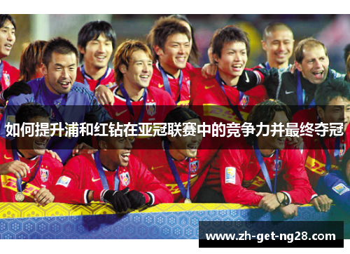 如何提升浦和红钻在亚冠联赛中的竞争力并最终夺冠