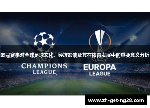 欧冠赛事对全球足球文化、经济影响及其在体育发展中的重要意义分析