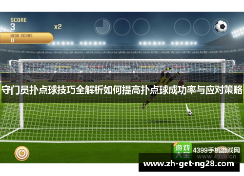 守门员扑点球技巧全解析如何提高扑点球成功率与应对策略